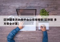 区块链多方协同平台公司有哪些[区块链 多方安全计算]