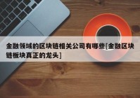 金融领域的区块链相关公司有哪些[金融区块链板块真正的龙头]