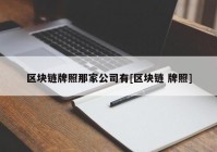 区块链牌照那家公司有[区块链 牌照]