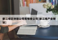 都江堰区块链公司有哪些公司[都江堰产业规划]