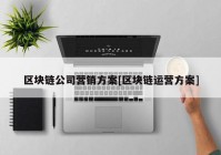 区块链公司营销方案[区块链运营方案]