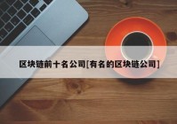 区块链前十名公司[有名的区块链公司]