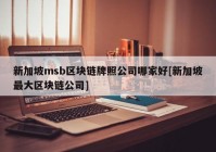 新加坡msb区块链牌照公司哪家好[新加坡最大区块链公司]