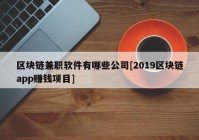 区块链兼职软件有哪些公司[2019区块链app赚钱项目]