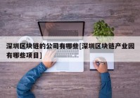 深圳区块链的公司有哪些[深圳区块链产业园有哪些项目]